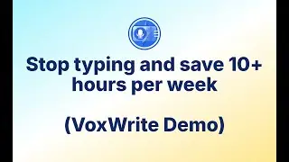 VoxWrite Demo: Stop typing and save 10+ hours per week