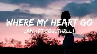 Where My Heart Go - Jan (ft Soulthrll) Lyrics