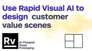 Part 6: Designing Customer Value Scenes with Rapid Visual&rsquo;s AI Tools