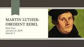 Martin Luther, Obedient Rebel - Jan 12, 2025 - Session 2