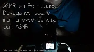ASMR em Portugu&ecirc;s - Minha experi&ecirc;ncia com ASMR