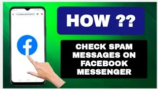 How To Check Spam Messages On Facebook Messenger