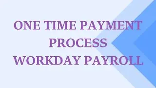workday payroll: one time payment process | workday course | workday tutorial |  workday training