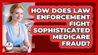 How Does Law Enforcement Fight Sophisticated Medicare Fraud? - Medicare Made Simple Guide