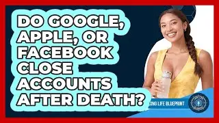 Do Google, Apple, Or Facebook Close Accounts After Death? - Long Life Blueprint