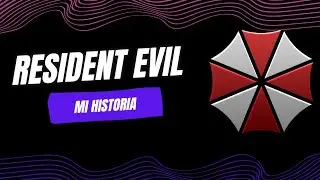 Mi HISTORIA con RESIDENT EVIL