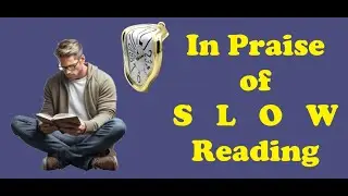 In Praise of Slow Reading