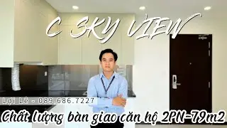 Đ&aacute;nh Gi&aacute; Chất Lượng B&agrave;n Giao Căn Hộ C Sky View (2PN-79m2)