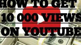 HOW TO GET 10 000 VIEWS ON YOUTUBE (FAST)