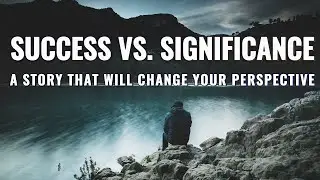 Success vs. Significance: A Story That Will Change Your Perspective