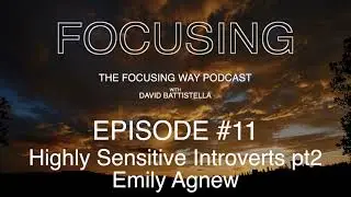 The Focusing Way Podcast -Ep 11- Highly Sensitive Introverts pt2 Emily Agnew