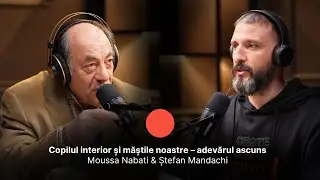 Copilul interior și măștile noastre – adevărul ascuns | Moussa Nabati & Ştefan Mandachi