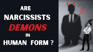 Are Narcissists Demons In Human Form ?