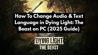 How To Change Audio & Text Language in Dying Light: The Beast on PC (2025 Guide)