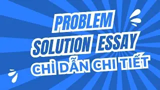 ĐƠN GIẢN H&Oacute;A IELTS #13 Viết B&agrave;i Problem/Solution Band 7+