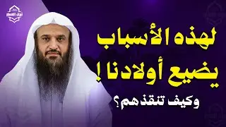لهذه الأسباب يضيع أولادنا اليوم… وكيف تنقذهم؟ | الشيخ عبد الرزاق البدر