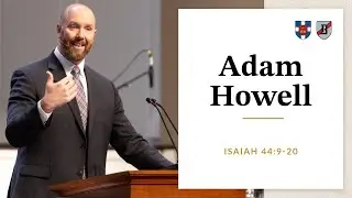 Adam Howell | Isaiah 44:9-20