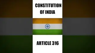 Article 316 of Indian Constitution | भारतीय संविधान का अनुच्छेद 316 #indianconstitution