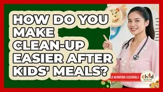 How Do You Make Clean-up Easier After Kids' Meals? - Child Nutrition Essentials