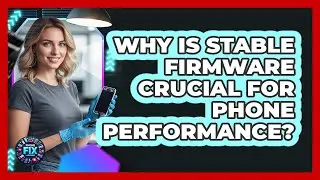 Why Is Stable Firmware Crucial For Phone Performance? - Phone Fix and Features