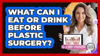What Can I Eat Or Drink Before Plastic Surgery?