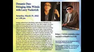 Dynamic Duo: Swinging John Wiitala with Larry Vuckovich, Saturday, March 19th at 1 PM,&rsquo;22
