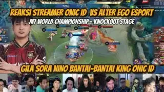 REAKSI STREAMER ONIC ID vs ALTER EGO ESPORT 🔥 M7 WORLD CHAMPIONSHIP | SORA NINO BANTAI KING ONIC