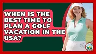When Is the Best Time to Plan a Golf Vacation in the USA? | Fairways of the USA