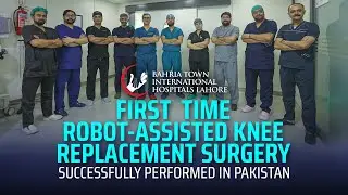 Pakistan's First Robot-Assisted Knee Replacement Surgery | Bahria Town International Hospital Lahore
