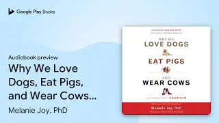 Why We Love Dogs, Eat Pigs, and Wear Cows: An&hellip; by Melanie Joy, PhD &middot; Audiobook preview