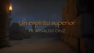 Un espíritu superior | Pr. Arnaldo Cruz