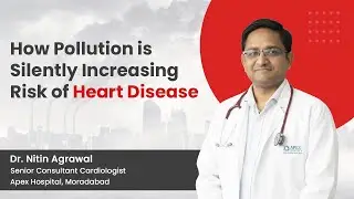How Pollution Is Damaging Heart Health | Dr. Nitin Agrawal - Cardiologist in Moradabad