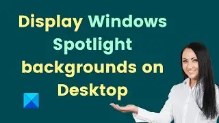 How to display Windows Spotlight backgrounds on Desktop
