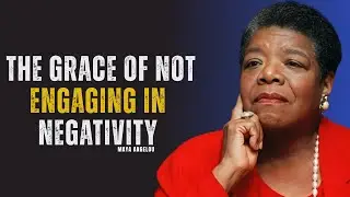 The Grace of Not Engaging in Negativity | MAYA ANGELOU