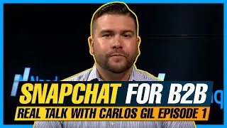 Snapchat for B2B - Real Talk With Carlos Gil Episode 1