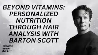 Beyond Vitamins - Personalized Nutrition Through Hair Analysis with Barton Scott | BWI #76