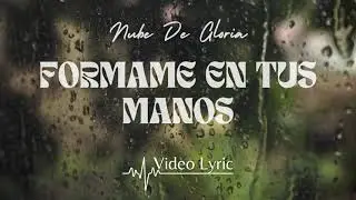 FORMAME EN TUS MANOS - Video Lyric Oficial - NUBE DE GLORIA MINISTERIO PROFETICO