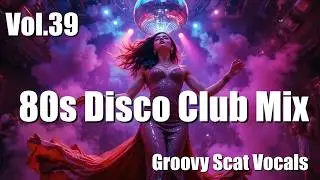 80s Disco Club Mix 2025 Vol.39 | Groovy Scat Vocals | Nonstop High Energy Workout Music