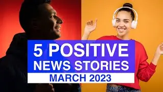 Top 5 POSITIVE News Stories, MARCH 2023 | News Stories That Give Us Hope | Good News