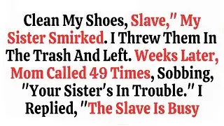 'Clean My Shoes, Slave,' My Sister Smirked  I Threw Them In The Trash And Left  Weeks Later,