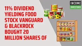 11% Dividend Yielding Food Stock Vanguard & BlackRock Bought 20 Million Shares Of