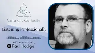 Listening Professionally with Paul Hodge - Catalytic Curiosity Podcast