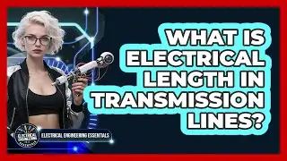 What Is Electrical Length In Transmission Lines? - Electrical Engineering Essentials