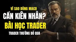 V&Igrave; SAO D&Ugrave;NG MACD CẦN KI&Ecirc;N NHẪN - B&Agrave;I HỌC TRADER THƯỜNG BỎ QUA