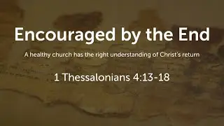 (029) Encouraged by the End | 1 Thessalonians 4:13-18 | 10.12.25