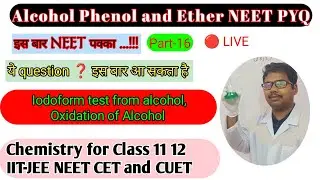 17,Alcohol Phenol and Ether Neet Pyq, Iodoform test from alcohol, Oxidation of Alcohol 