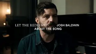 Let the Redeemed (About the Song) - Josh Baldwin