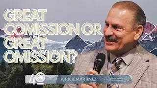 P. Rick Martinez - The Great Commission or Great Omission?