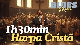 1H30 de Harpa Crist&atilde; em Blues Gospel 🎧 Louvor, Paz e Presen&ccedil;a de Deus | Colet&acirc;nea Especial