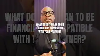 WHAT DOES IT MEAN TO BE FINANCIALLY COMPATIBLE WITH YOUR PARTNER?